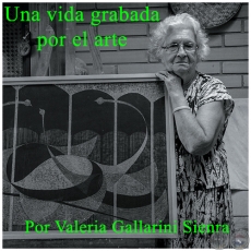 UNA VIDA GRABADA POR EL ARTE - Por VALERIA GALLARINI SIENRA